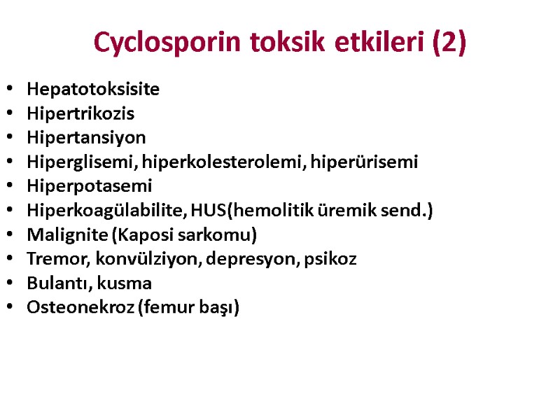 Cyclosporin toksik etkileri (2) Hepatotoksisite Hipertrikozis Hipertansiyon Hiperglisemi, hiperkolesterolemi, hiperürisemi Hiperpotasemi Hiperkoagülabilite, HUS(hemolitik üremik